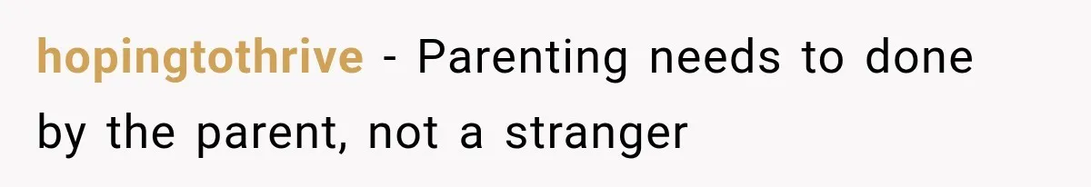 hopingtothrive − Parenting needs to done by the parent, not a stranger
