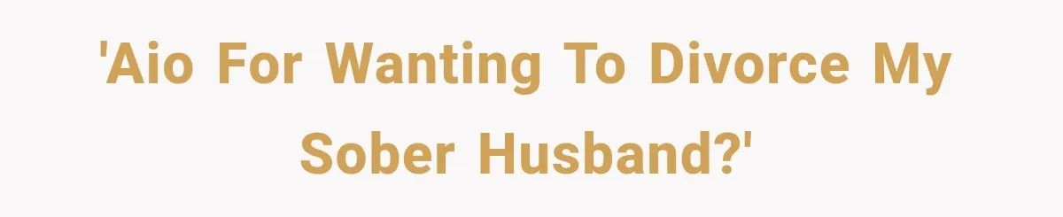'AIO for wanting to divorce my sober husband?'