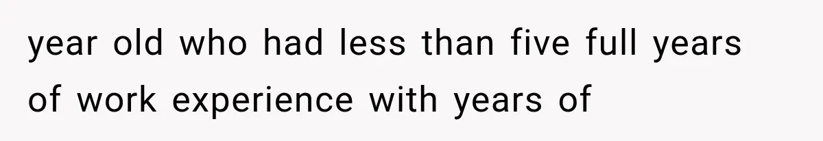 year old who had less than five full years of work experience with years of