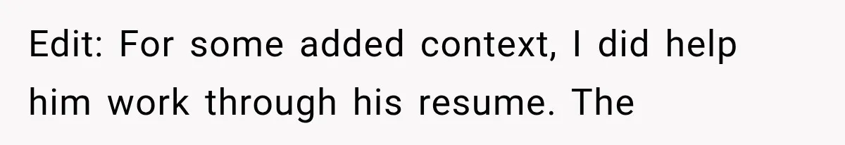 Edit: For some added context, I did help him work through his resume. The