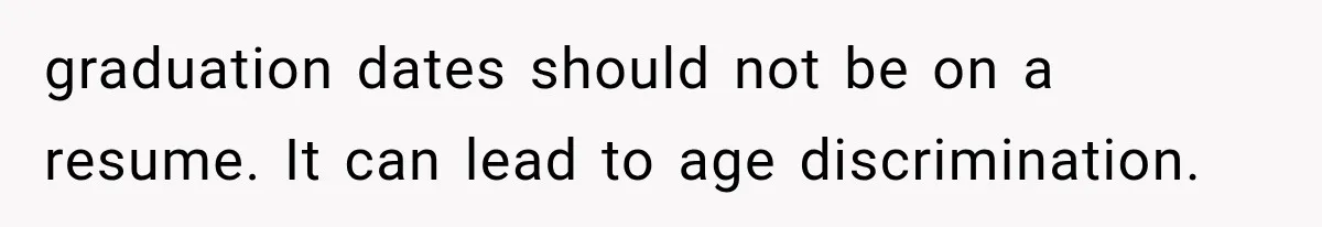 graduation dates should not be on a resume. It can lead to age discrimination.