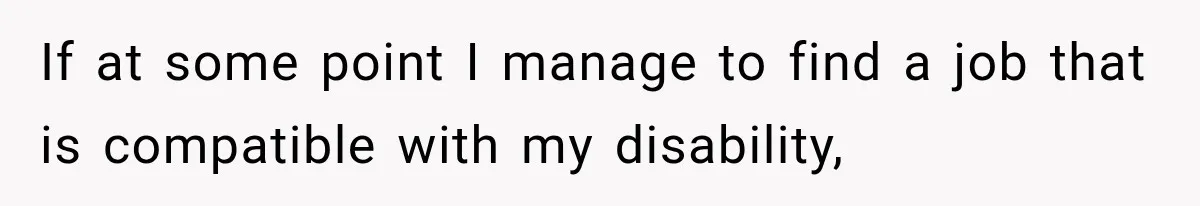 If at some point I manage to find a job that is compatible with my disability,