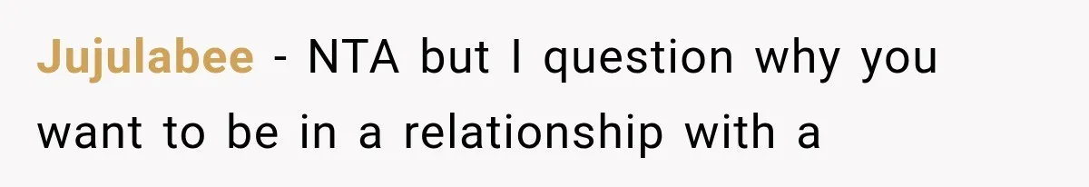 Jujulabee − NTA but I question why you want to be in a relationship with a