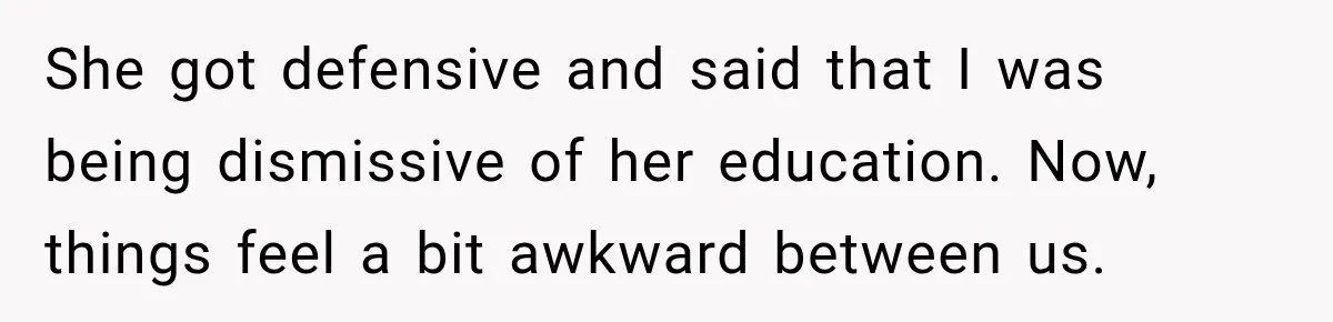 Woman Calls Out Friend For Introducing Herself As A Sociologist With Only A BA She got defensive and said that I was being dismissive of her education. Now, things feel a bit awkward between us.
