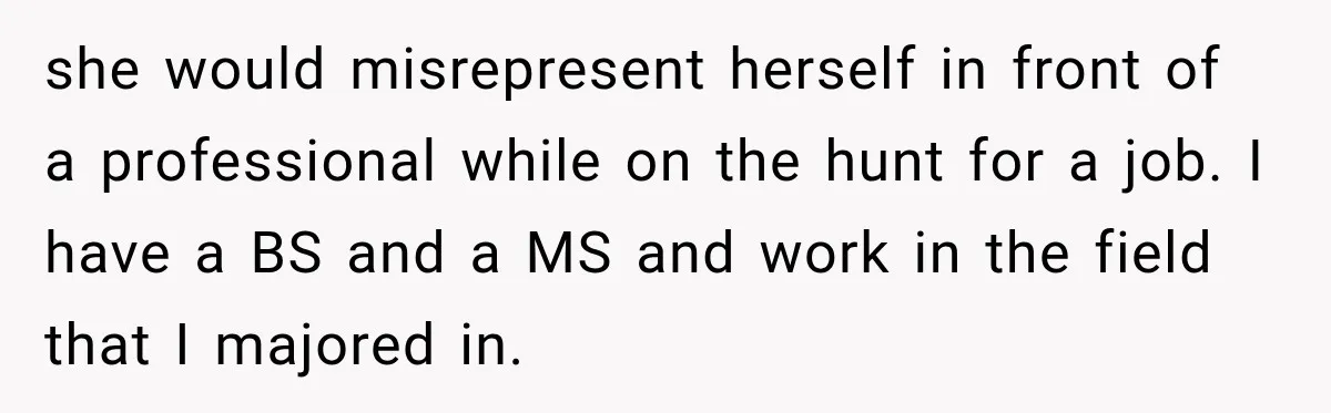 Woman Calls Out Friend For Introducing Herself As A Sociologist With Only A BA she would misrepresent herself in front of a professional while on the hunt for a job. I have a BS and a MS and work in the field that I...