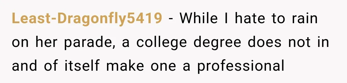Woman Calls Out Friend For Introducing Herself As A Sociologist With Only A BA Least-Dragonfly5419 − While I hate to rain on her parade, a college degree does not in and of itself make one a professional