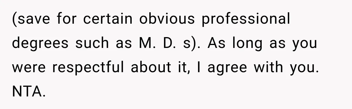 Woman Calls Out Friend For Introducing Herself As A Sociologist With Only A BA (save for certain obvious professional degrees such as M. D. s). As long as you were respectful about it, I agree with you. NTA.