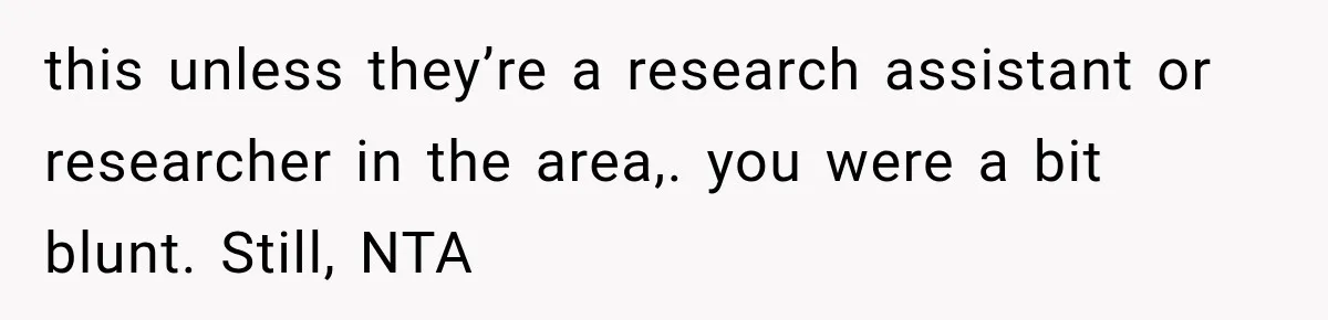 Woman Calls Out Friend For Introducing Herself As A Sociologist With Only A BA this unless they’re a research assistant or researcher in the area,. you were a bit blunt. Still, NTA