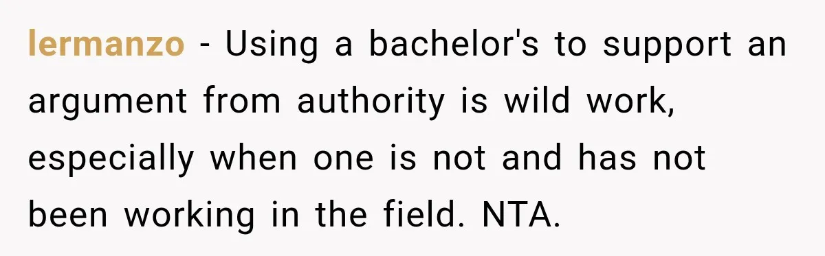 Woman Calls Out Friend For Introducing Herself As A Sociologist With Only A BA lermanzo − Using a bachelor's to support an argument from authority is wild work, especially when one is not and has not been working in the field. NTA.