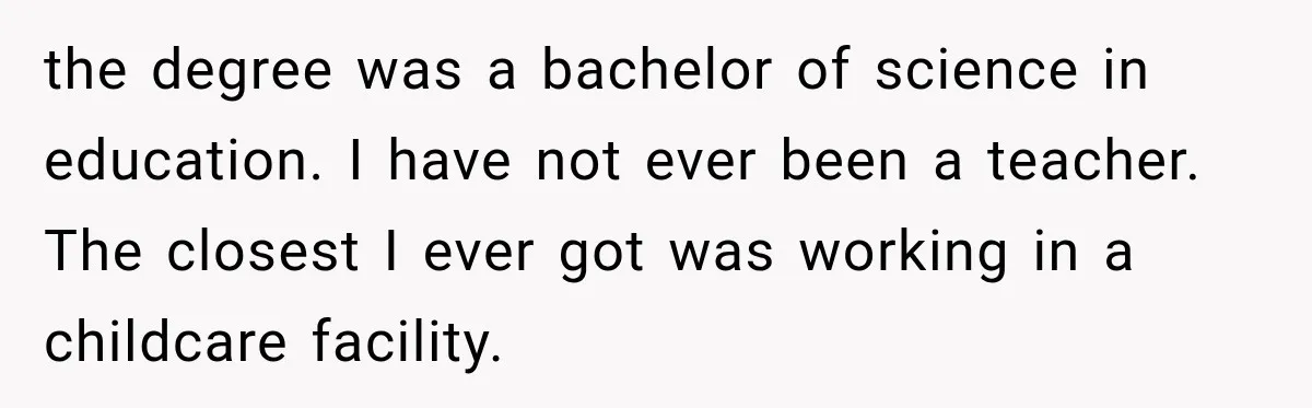 Woman Calls Out Friend For Introducing Herself As A Sociologist With Only A BA the degree was a bachelor of science in education. I have not ever been a teacher. The closest I ever got was working in a childcare facility.