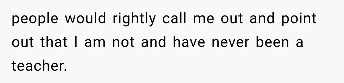 Woman Calls Out Friend For Introducing Herself As A Sociologist With Only A BA people would rightly call me out and point out that I am not and have never been a teacher.