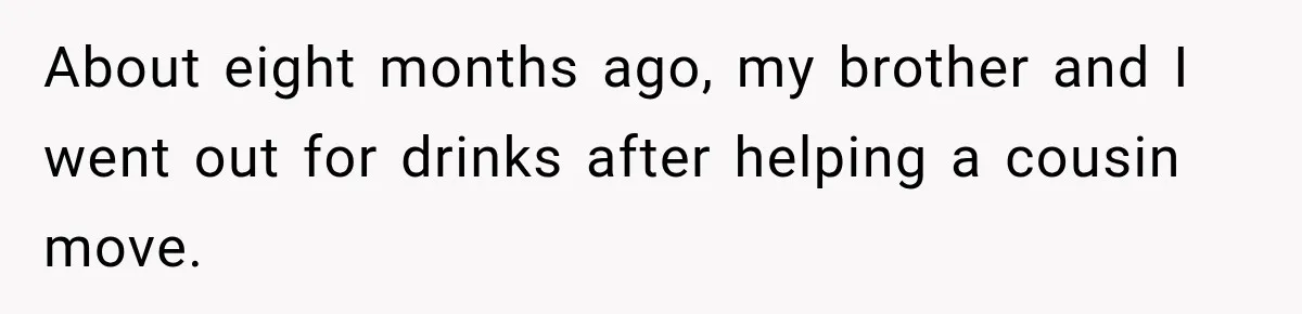 Man Reveals Brother Delayed Proposal Until His Girlfriend Earned More, Wedding Gets Put On Hold About eight months ago, my brother and I went out for drinks after helping a cousin move.
