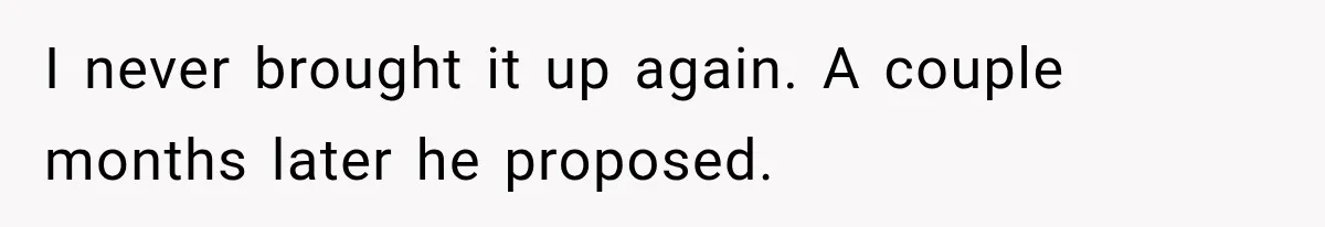 Man Reveals Brother Delayed Proposal Until His Girlfriend Earned More, Wedding Gets Put On Hold I never brought it up again. A couple months later he proposed.