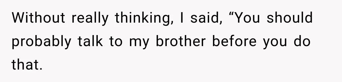 Man Reveals Brother Delayed Proposal Until His Girlfriend Earned More, Wedding Gets Put On Hold Without really thinking, I said, “You should probably talk to my brother before you do that.