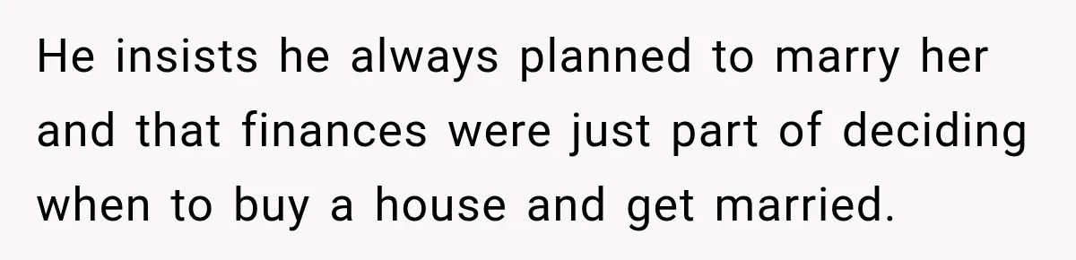 Man Reveals Brother Delayed Proposal Until His Girlfriend Earned More, Wedding Gets Put On Hold He insists he always planned to marry her and that finances were just part of deciding when to buy a house and get married.