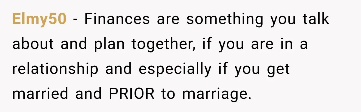 Man Reveals Brother Delayed Proposal Until His Girlfriend Earned More, Wedding Gets Put On Hold Elmy50 − Finances are something you talk about and plan together, if you are in a relationship and especially if you get married and PRIOR to marriage.