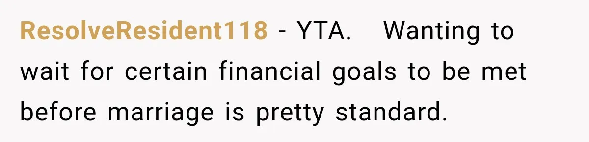 Man Reveals Brother Delayed Proposal Until His Girlfriend Earned More, Wedding Gets Put On Hold ResolveResident118 − YTA. Wanting to wait for certain financial goals to be met before marriage is pretty standard.