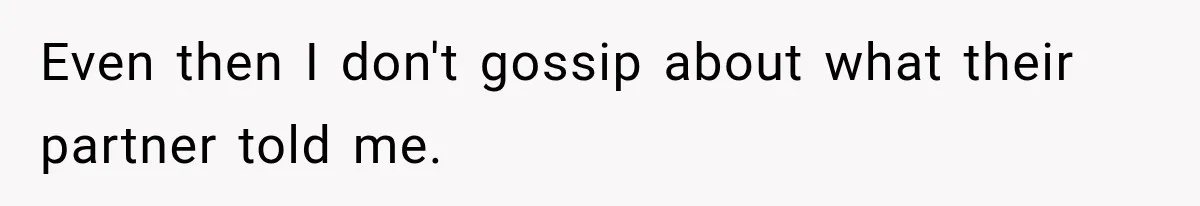 Man Reveals Brother Delayed Proposal Until His Girlfriend Earned More, Wedding Gets Put On Hold Even then I don't gossip about what their partner told me.