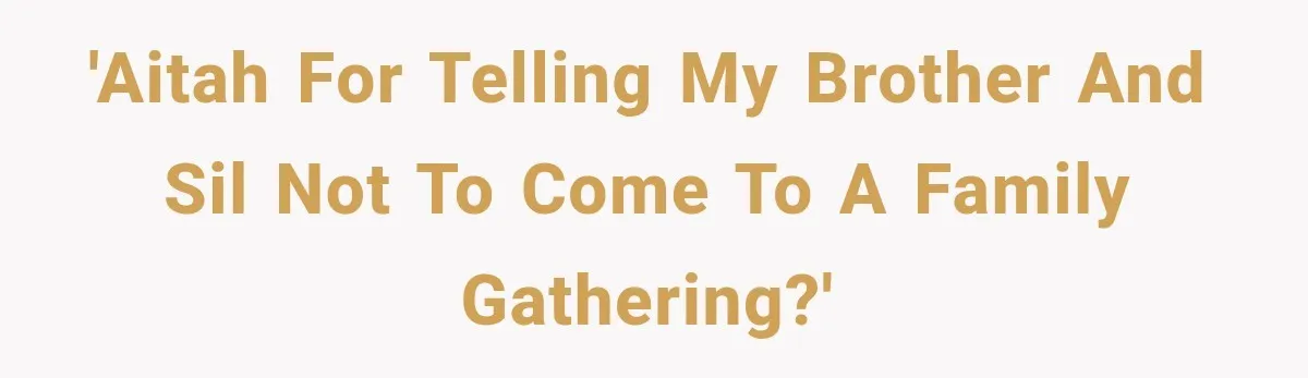 'AITAH for telling my brother and SIL not to come to a family gathering?'