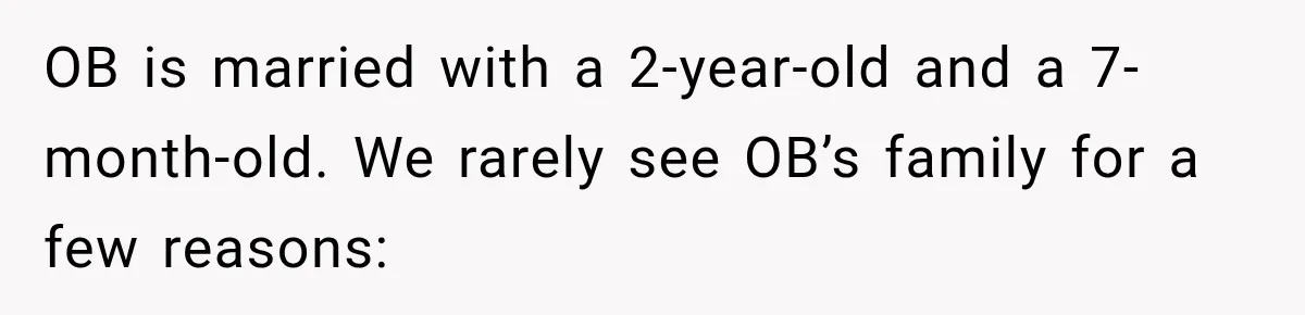 OB is married with a 2-year-old and a 7-month-old. We rarely see OB’s family for a few reasons: