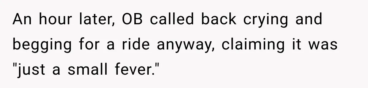An hour later, OB called back crying and begging for a ride anyway, claiming it was "just a small fever."