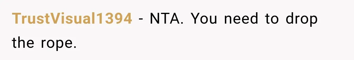 TrustVisual1394 − NTA. You need to drop the rope.