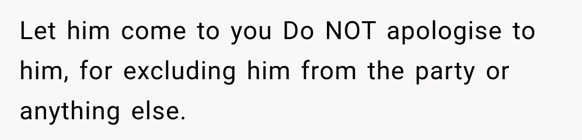 Let him come to you Do NOT apologise to him, for excluding him from the party or anything else.