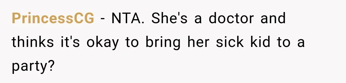 PrincessCG − NTA. She's a doctor and thinks it's okay to bring her sick kid to a party?