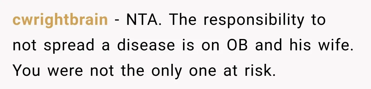 cwrightbrain − NTA. The responsibility to not spread a disease is on OB and his wife. You were not the only one at risk.