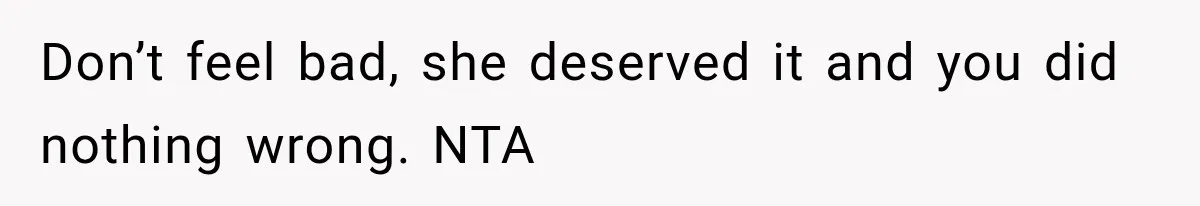 Don’t feel bad, she deserved it and you did nothing wrong. NTA