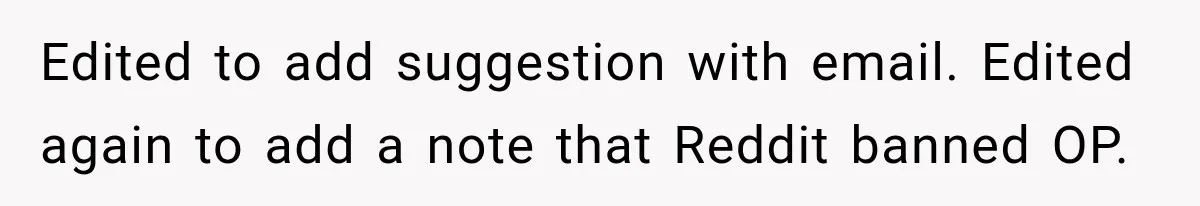 Edited to add suggestion with email. Edited again to add a note that Reddit banned OP.