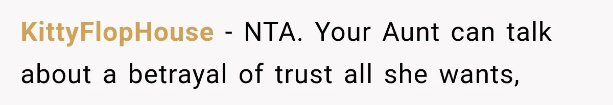 KittyFlopHouse − NTA. Your Aunt can talk about a betrayal of trust all she wants,
