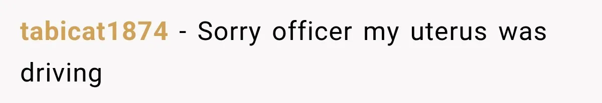 Driver’s Honest Answer About Buying Tampons Leaves Police Officer Speechless tabicat1874 − Sorry officer my uterus was driving
