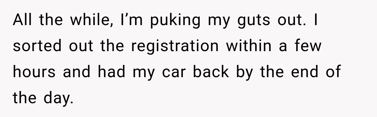 Driver’s Honest Answer About Buying Tampons Leaves Police Officer Speechless All the while, I’m puking my guts out. I sorted out the registration within a few hours and had my car back by the end of the day.