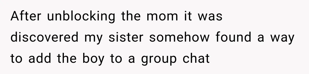 After unblocking the mom it was discovered my sister somehow found a way to add the boy to a group chat