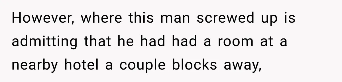 Drunk Guest Says Another Hotel Called The Cops “For No Reason,” Instantly Gets Turned Away However, where this man screwed up is admitting that he had had a room at a nearby hotel a couple blocks away,