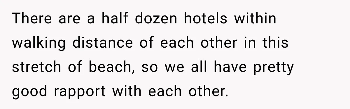 Drunk Guest Says Another Hotel Called The Cops “For No Reason,” Instantly Gets Turned Away There are a half dozen hotels within walking distance of each other in this stretch of beach, so we all have pretty good rapport with each other.