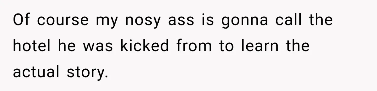 Drunk Guest Says Another Hotel Called The Cops “For No Reason,” Instantly Gets Turned Away Of course my nosy ass is gonna call the hotel he was kicked from to learn the actual story.