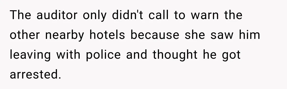 Drunk Guest Says Another Hotel Called The Cops “For No Reason,” Instantly Gets Turned Away The auditor only didn't call to warn the other nearby hotels because she saw him leaving with police and thought he got arrested.