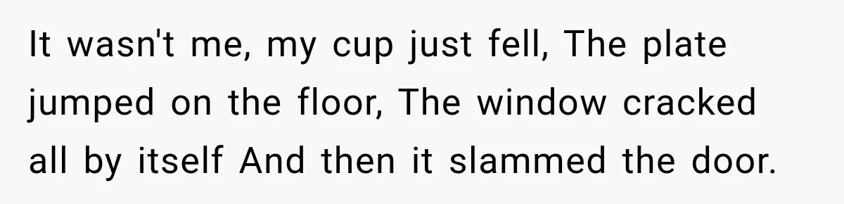 Drunk Guest Says Another Hotel Called The Cops “For No Reason,” Instantly Gets Turned Away It wasn't me, my cup just fell, The plate jumped on the floor, The window cracked all by itself And then it slammed the door.