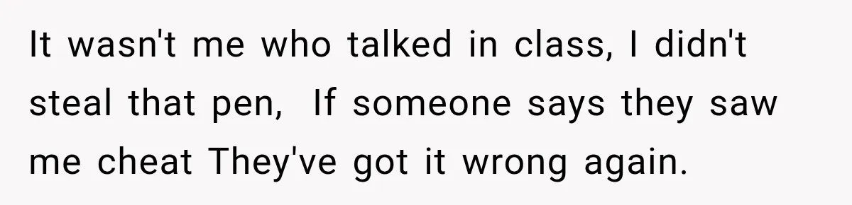 Drunk Guest Says Another Hotel Called The Cops “For No Reason,” Instantly Gets Turned Away It wasn't me who talked in class, I didn't steal that pen, If someone says they saw me cheat They've got it wrong again.
