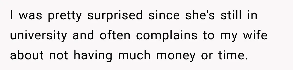 I was pretty surprised since she's still in university and often complains to my wife about not having much money or time.