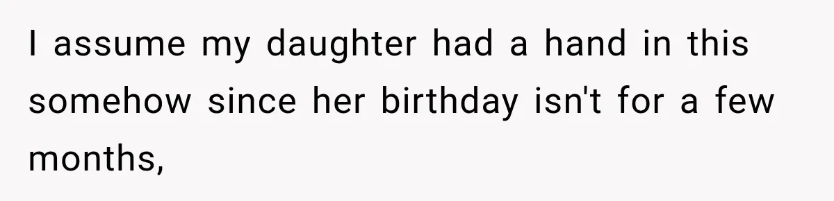 I assume my daughter had a hand in this somehow since her birthday isn't for a few months,