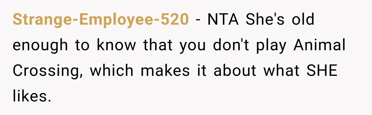 Strange-Employee-520 − NTA She's old enough to know that you don't play Animal Crossing, which makes it about what SHE likes.