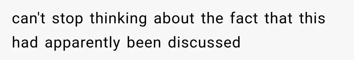 can't stop thinking about the fact that this had apparently been discussed
