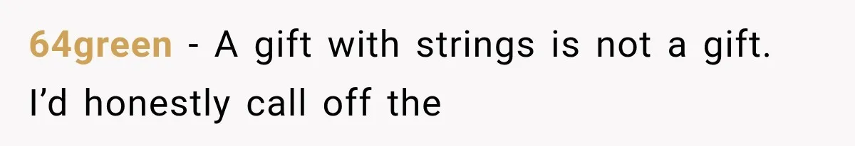 64green − A gift with strings is not a gift. I’d honestly call off the