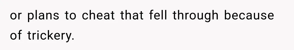 or plans to cheat that fell through because of trickery.