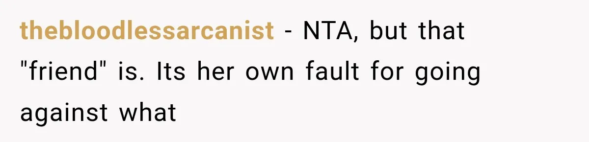 thebloodlessarcanist − NTA, but that "friend" is. Its her own fault for going against what