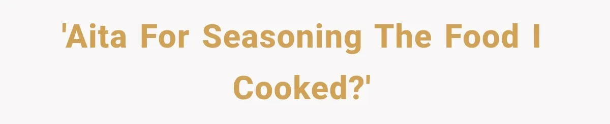 'AITA for seasoning the food I cooked?'