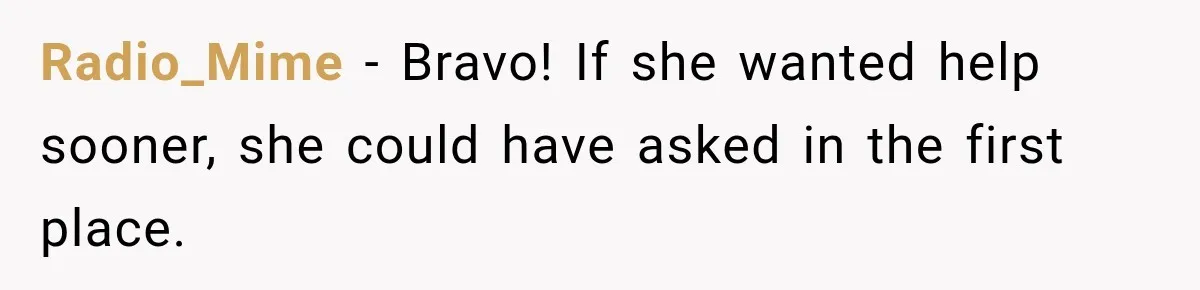 Radio_Mime − Bravo! If she wanted help sooner, she could have asked in the first place.